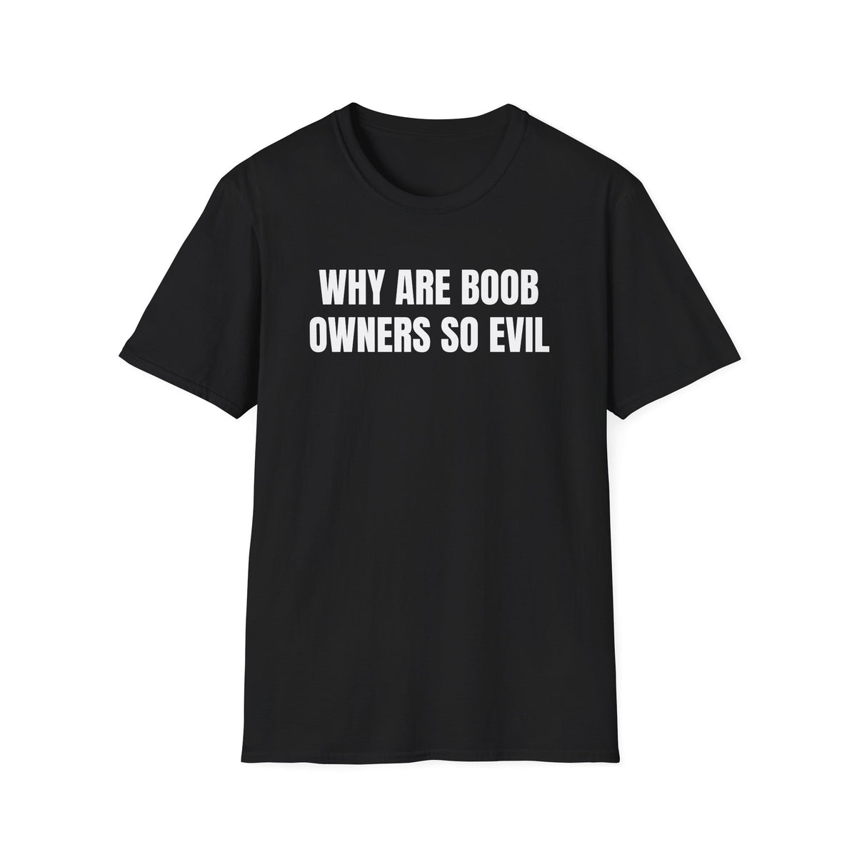 WHY ARE BOOB OWNERS SO EVIL T-SHIRT