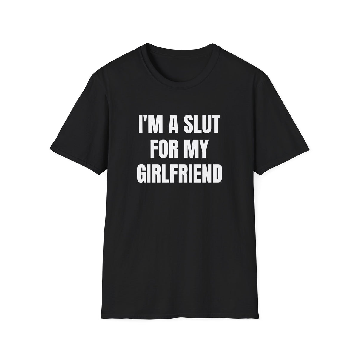 I'M A SLUT FOR MY GIRLFRIEND T-SHIRT
