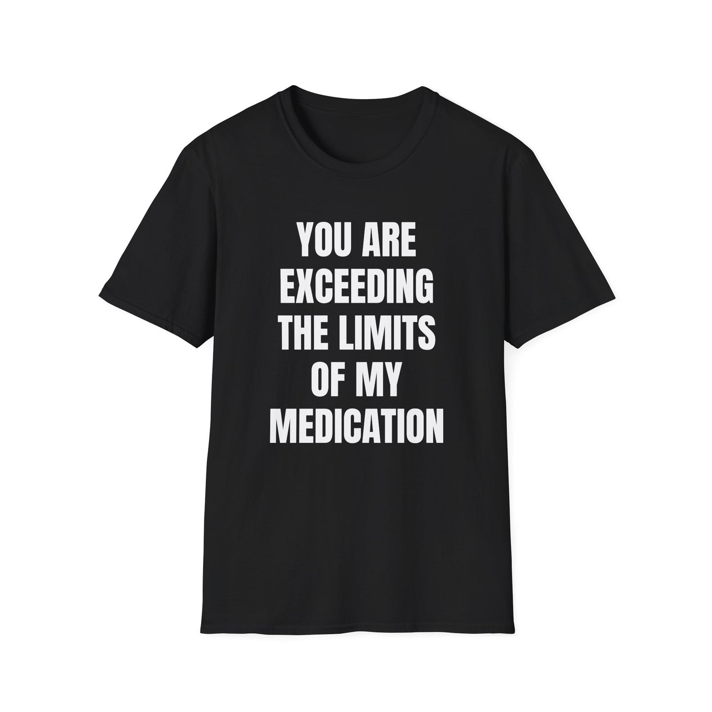 YOU ARE EXCEEDING MY MEDICATION T-SHIRT