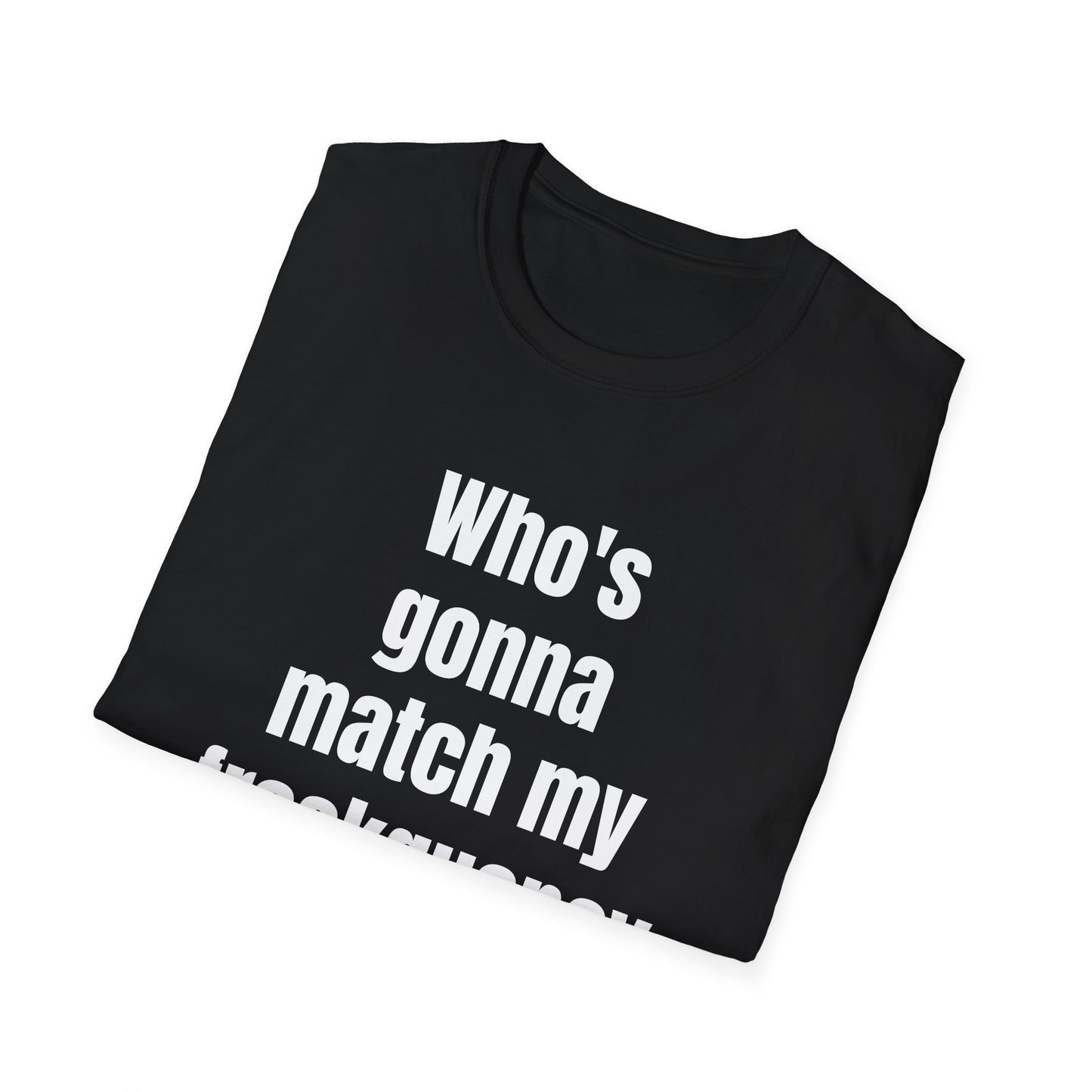 WHO'S GONNA MATCH MY FREQUENCY T-SHIRT