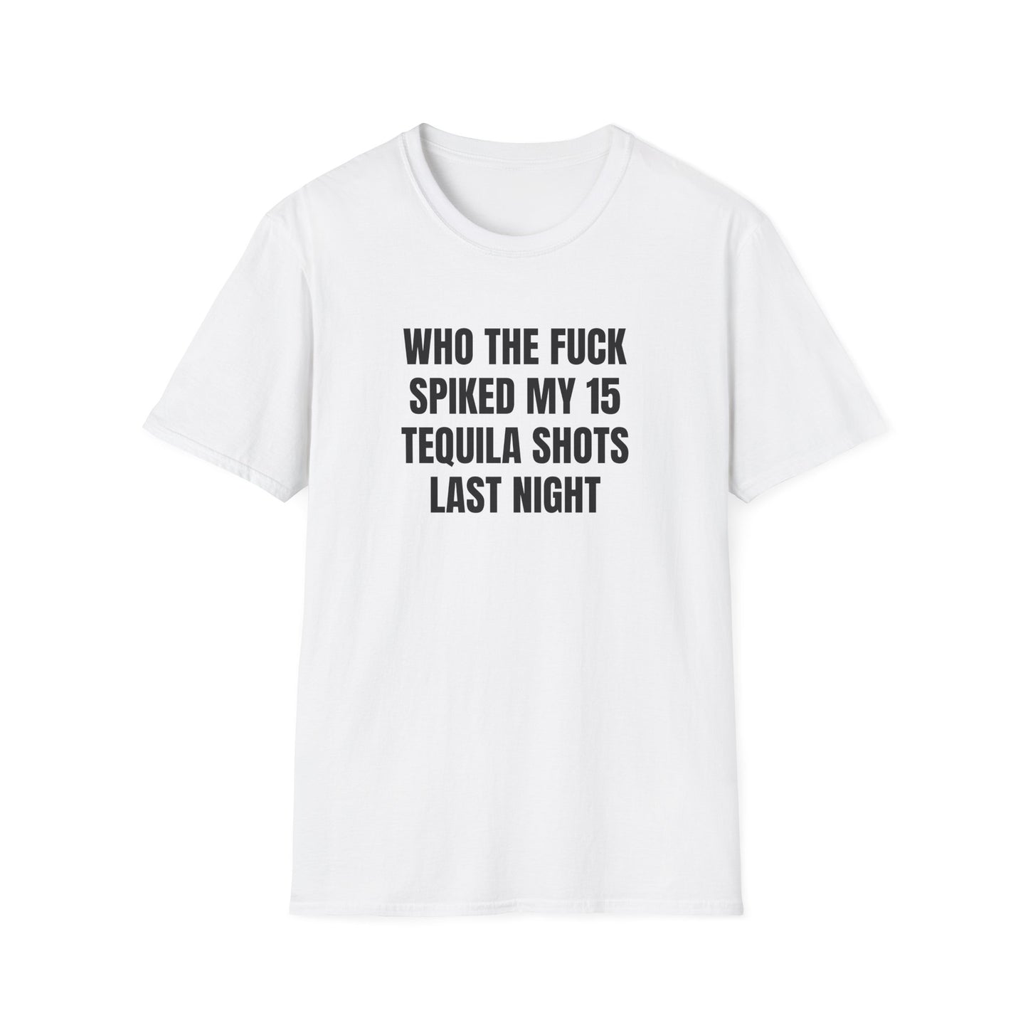 WHO SPIKED MY 15 TEQUILA SHOTS LAST NIGHT T-SHIRT
