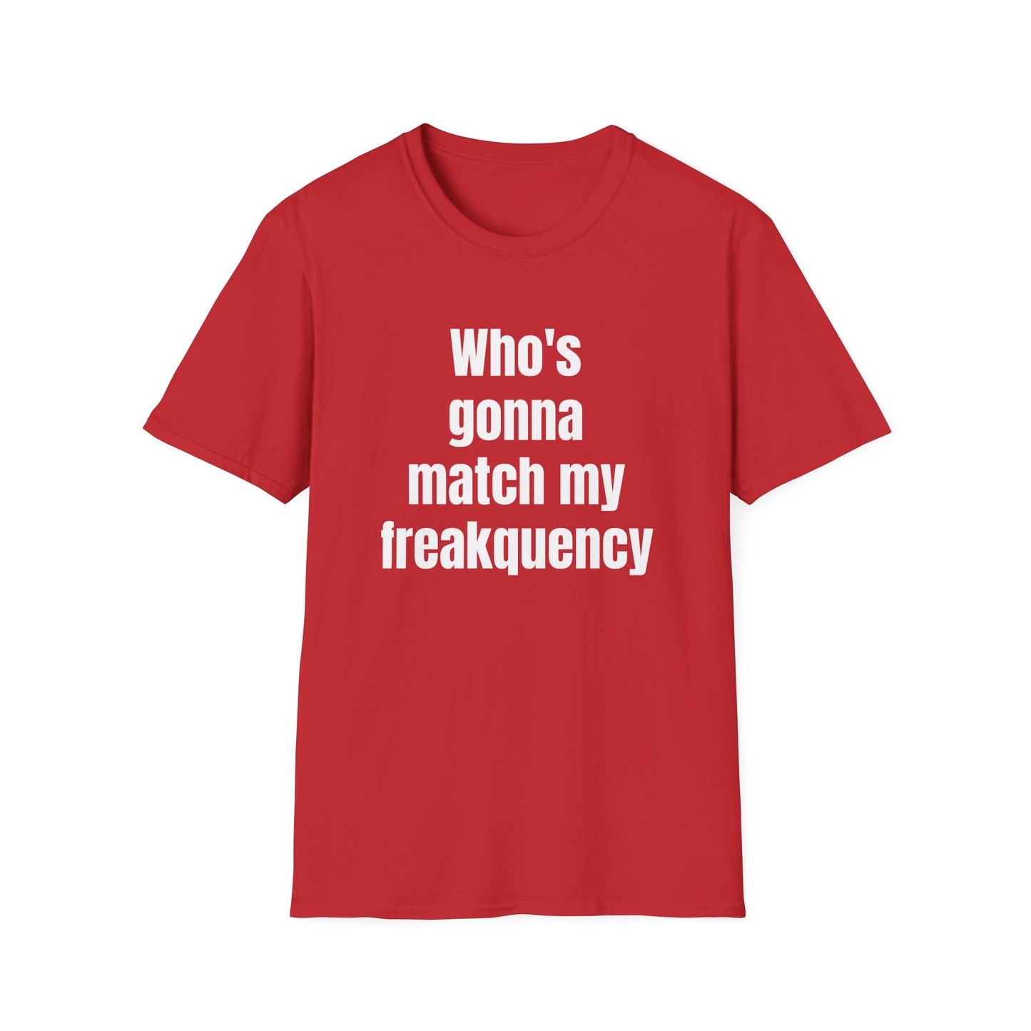WHO'S GONNA MATCH MY FREQUENCY T-SHIRT