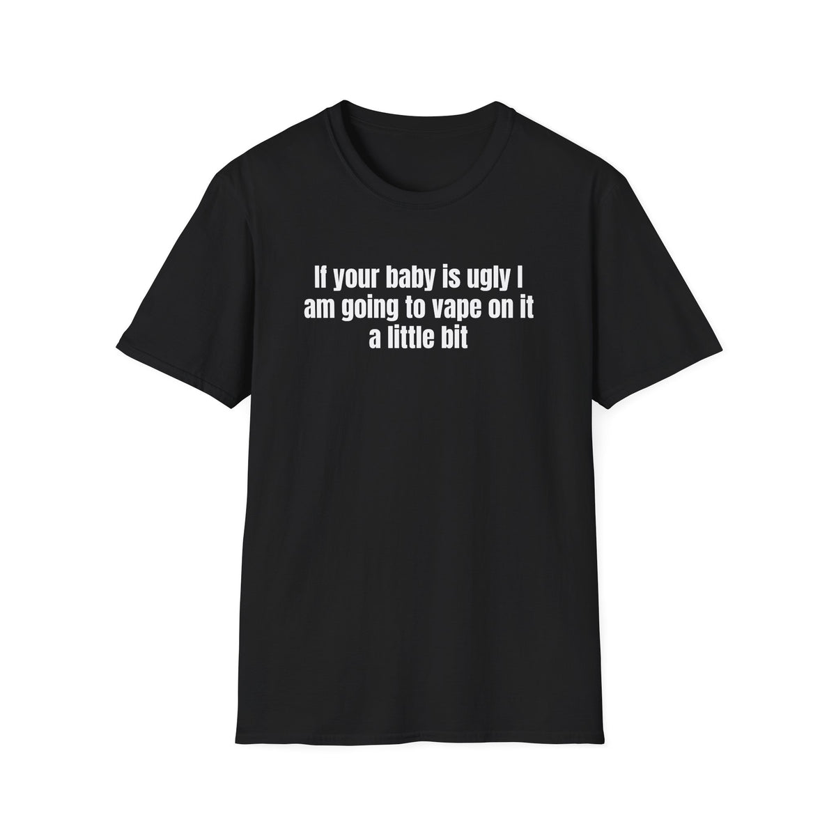 IF YOUR BABY IS UGLY T-SHIRT