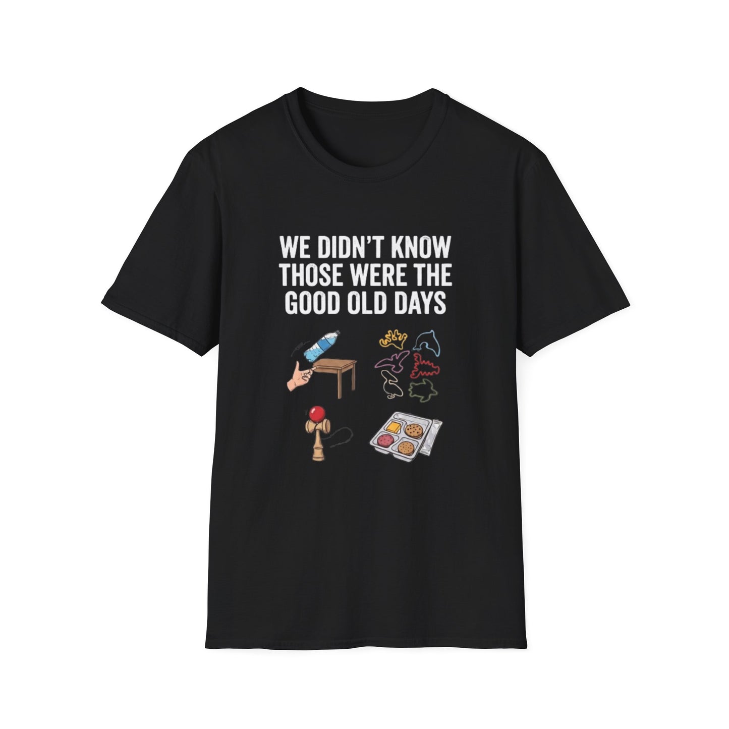 WE DIDN'T KNOW THOSE WERE THE GOOD OLD DAYS T-SHIRT