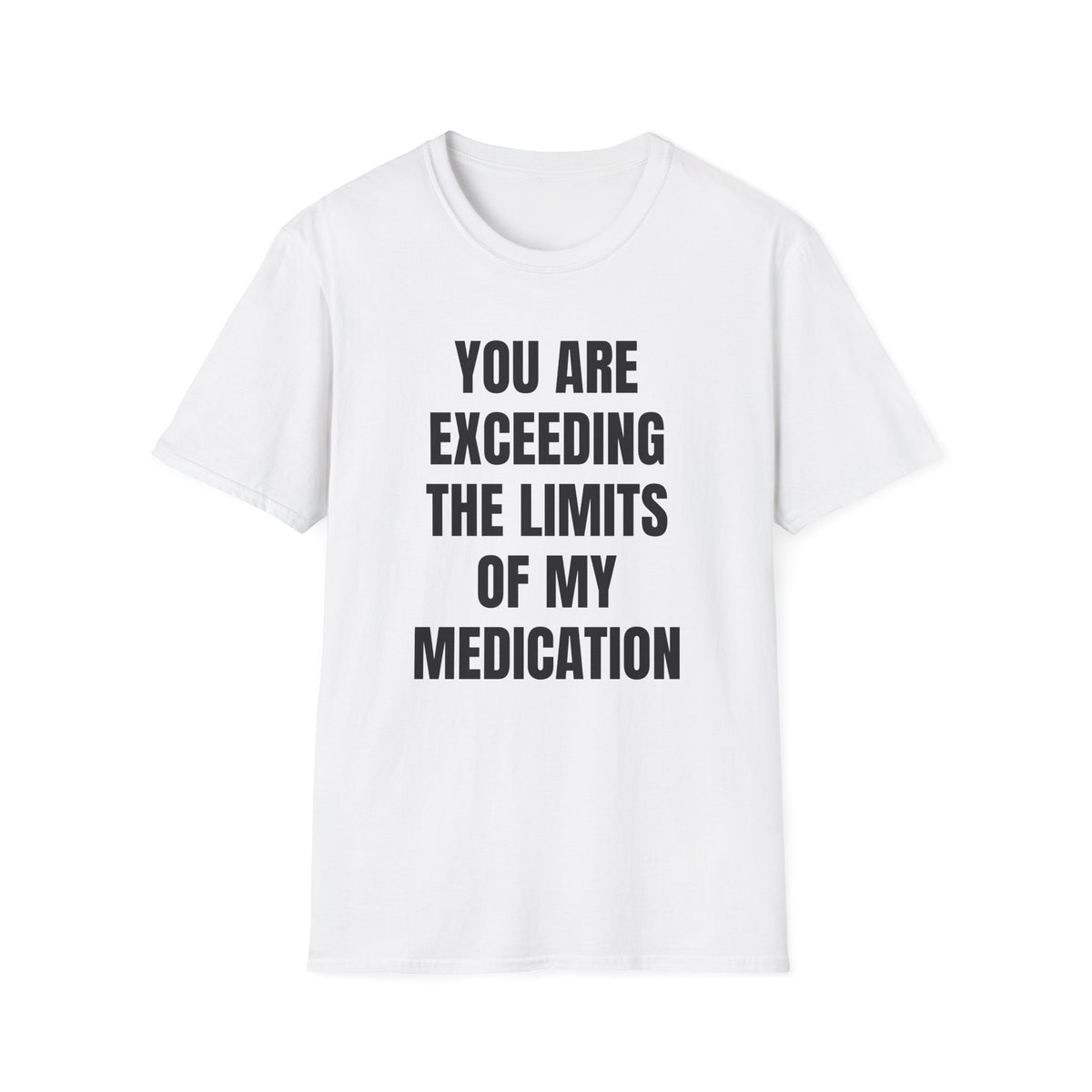 YOU ARE EXCEEDING MY MEDICATION T-SHIRT