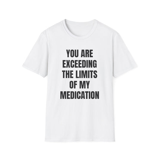 YOU ARE EXCEEDING MY MEDICATION T-SHIRT