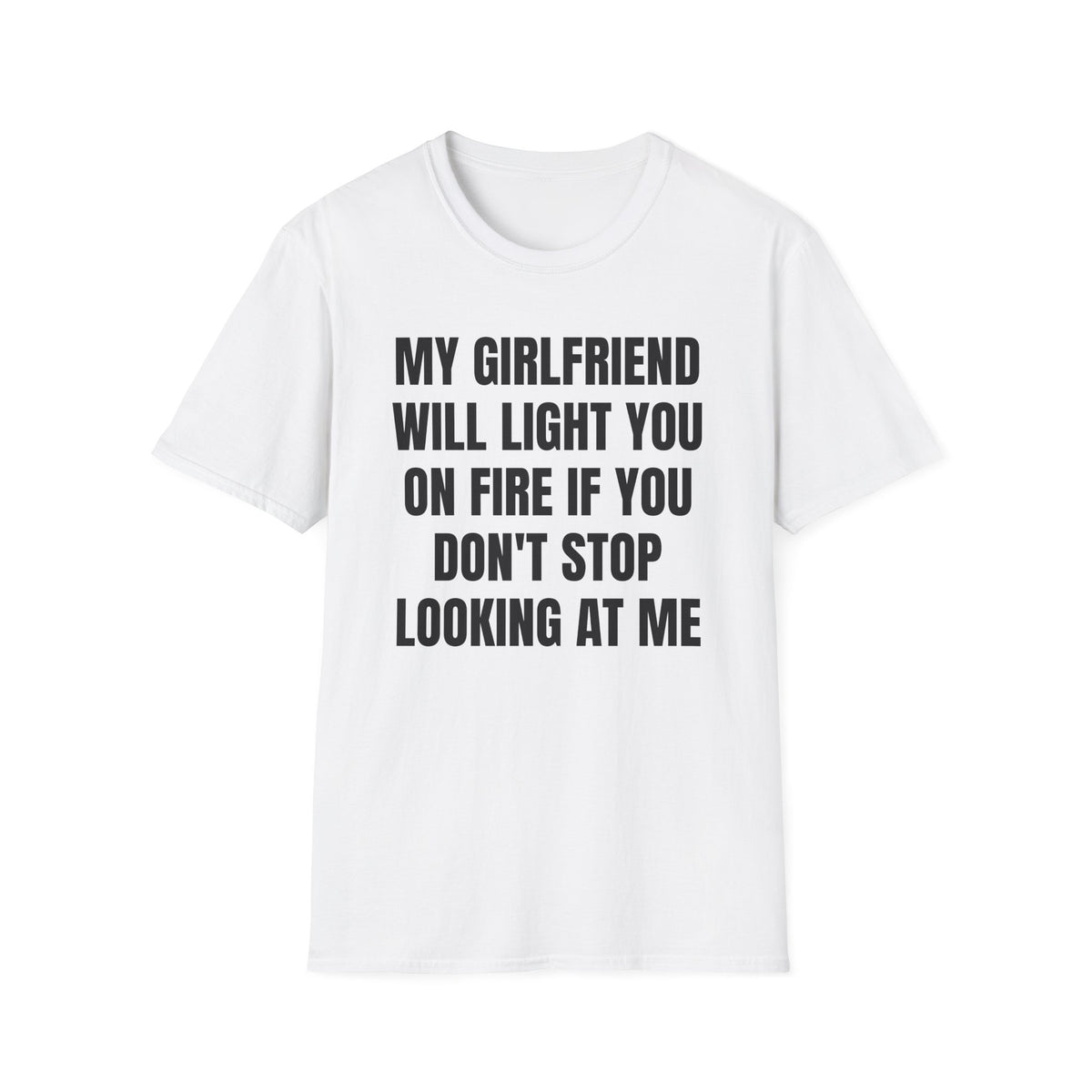 MY GIRLFRIEND WILL LIGHT YOU ON FIRE T-SHIRT