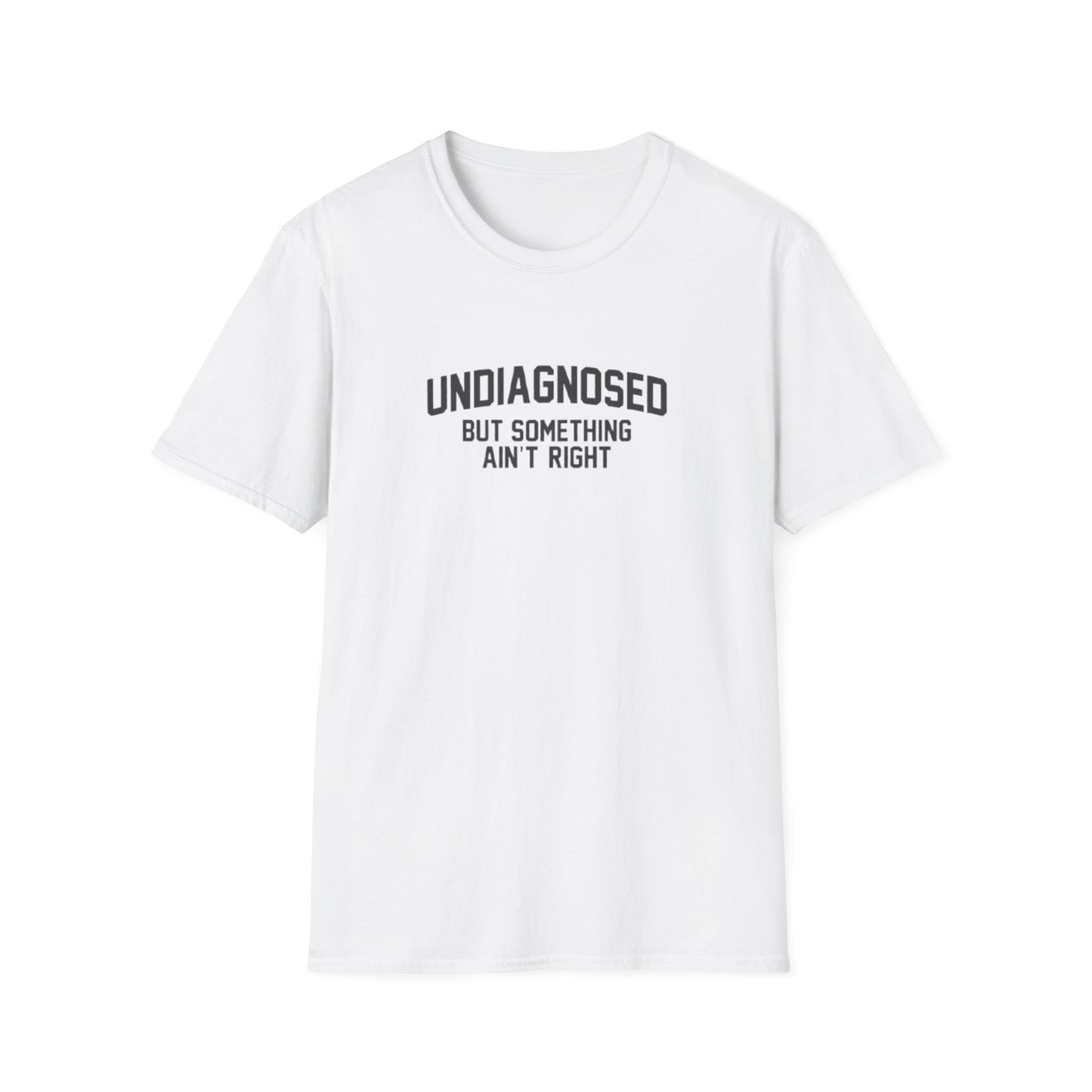 UNDIAGNOISED BUT SOMETHING AIN'T RIGHT T-SHIRT