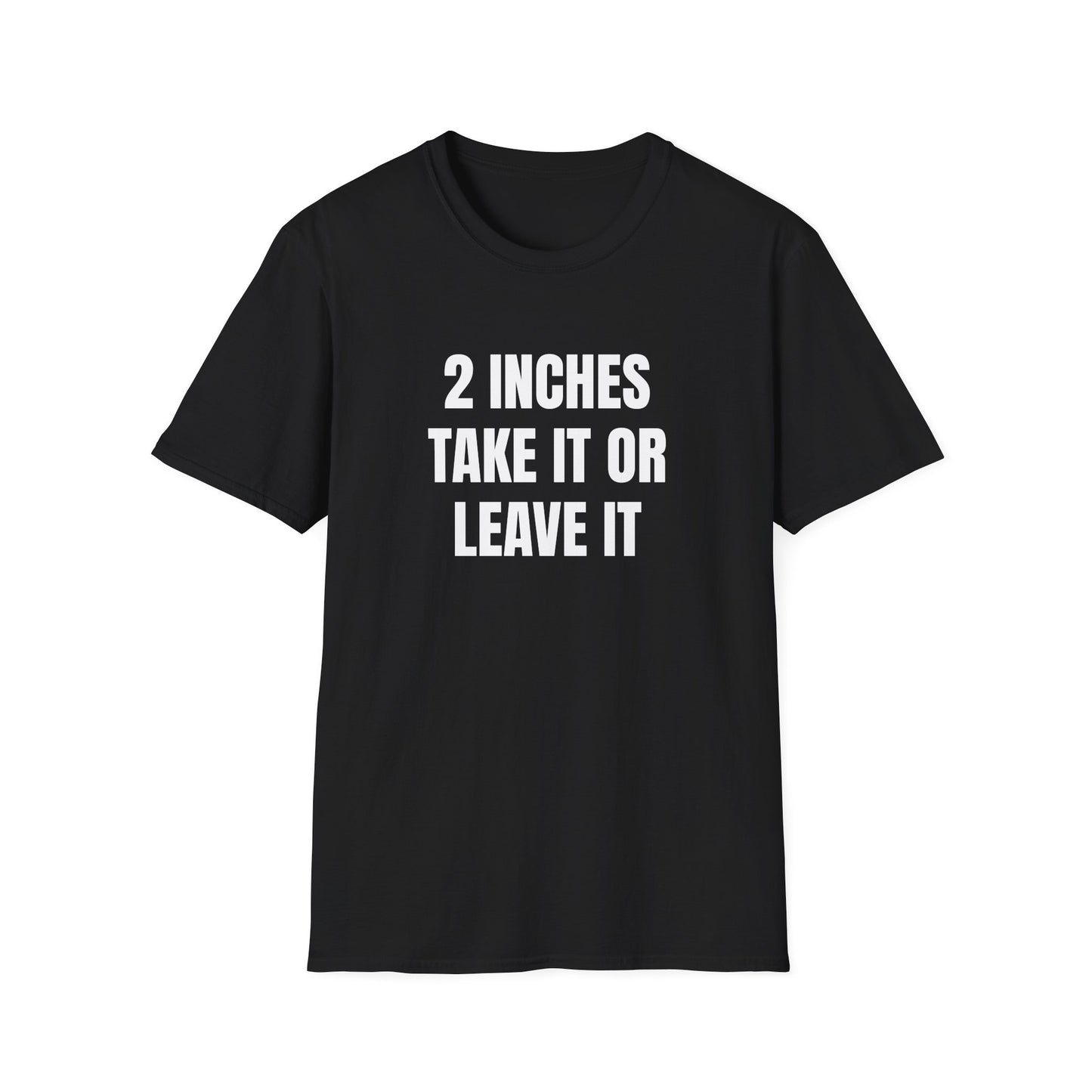 2 INCHES TAKE IT OR LEAVE IT T-SHIRT