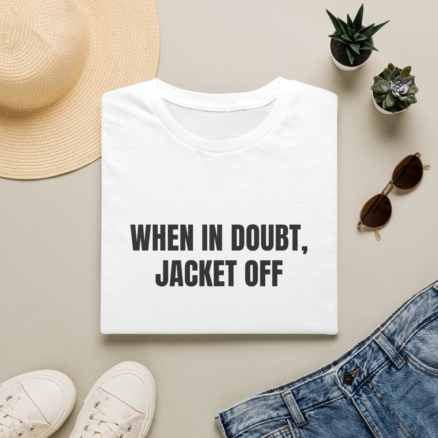 WHEN IN DOUBT, JACKET OFF T-SHIRT