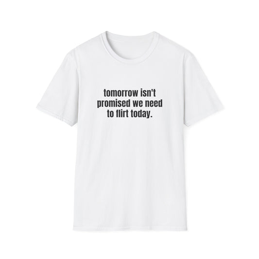 TOMORROW ISN'T PROMISED FLIRT TODAY T-SHIRT