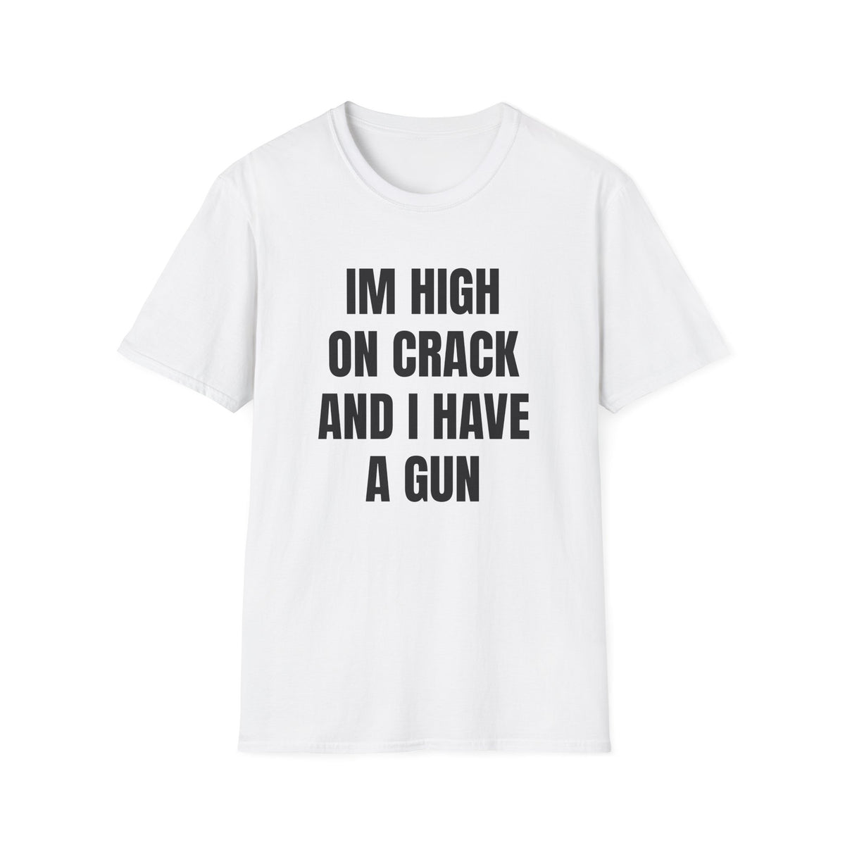 IM HIGH ON CRACK AND HAVE A GUN T-SHIRT