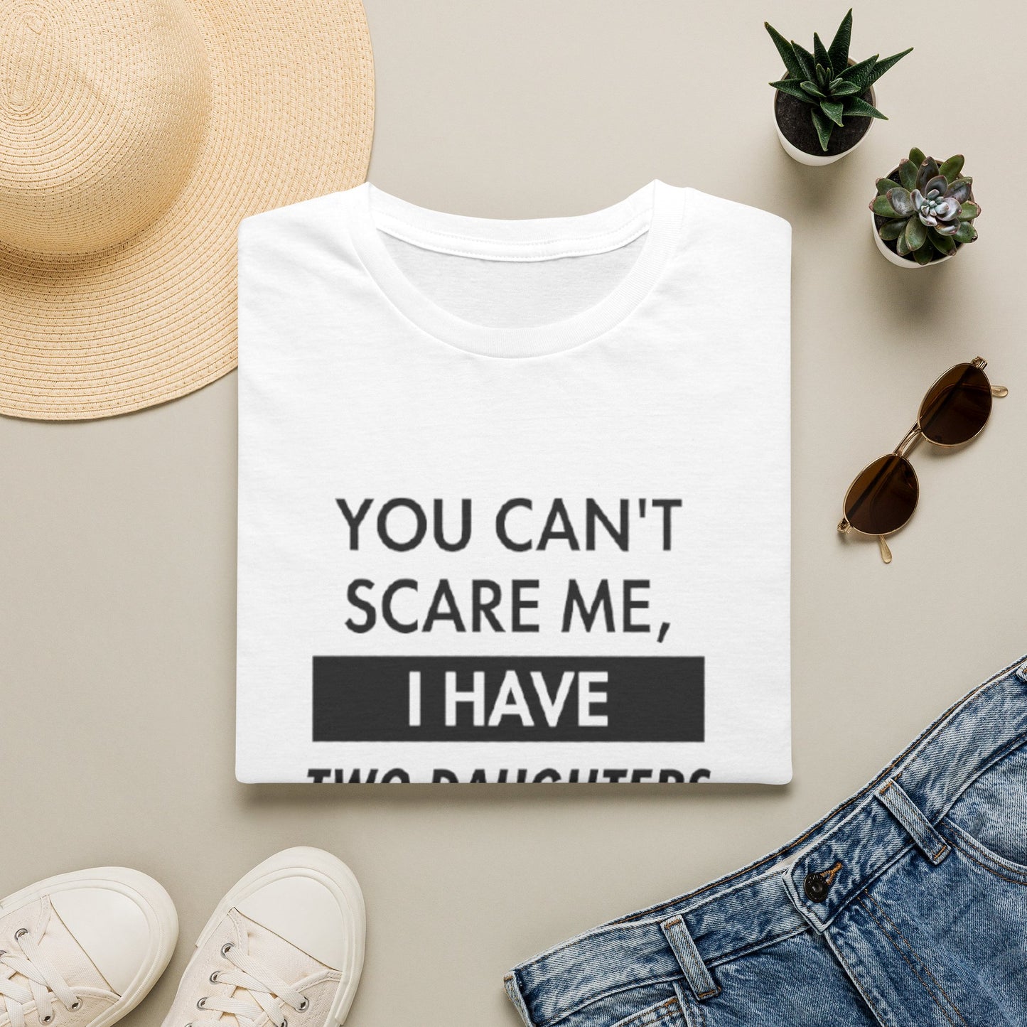 YOU CAN'T SCARE ME I HAVE TWO DAUGHTERS T-SHIRT