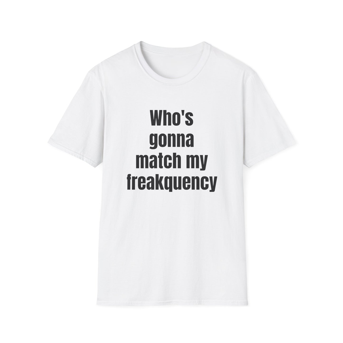 WHO'S GONNA MATCH MY FREQUENCY T-SHIRT