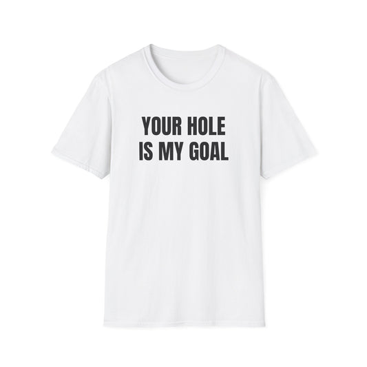 YOUR HOLE IS MY GOAL T-SHIRT