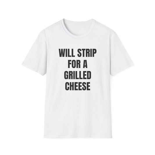 WILL STRIP FOR A GRILLED CHEESE T-SHIRT