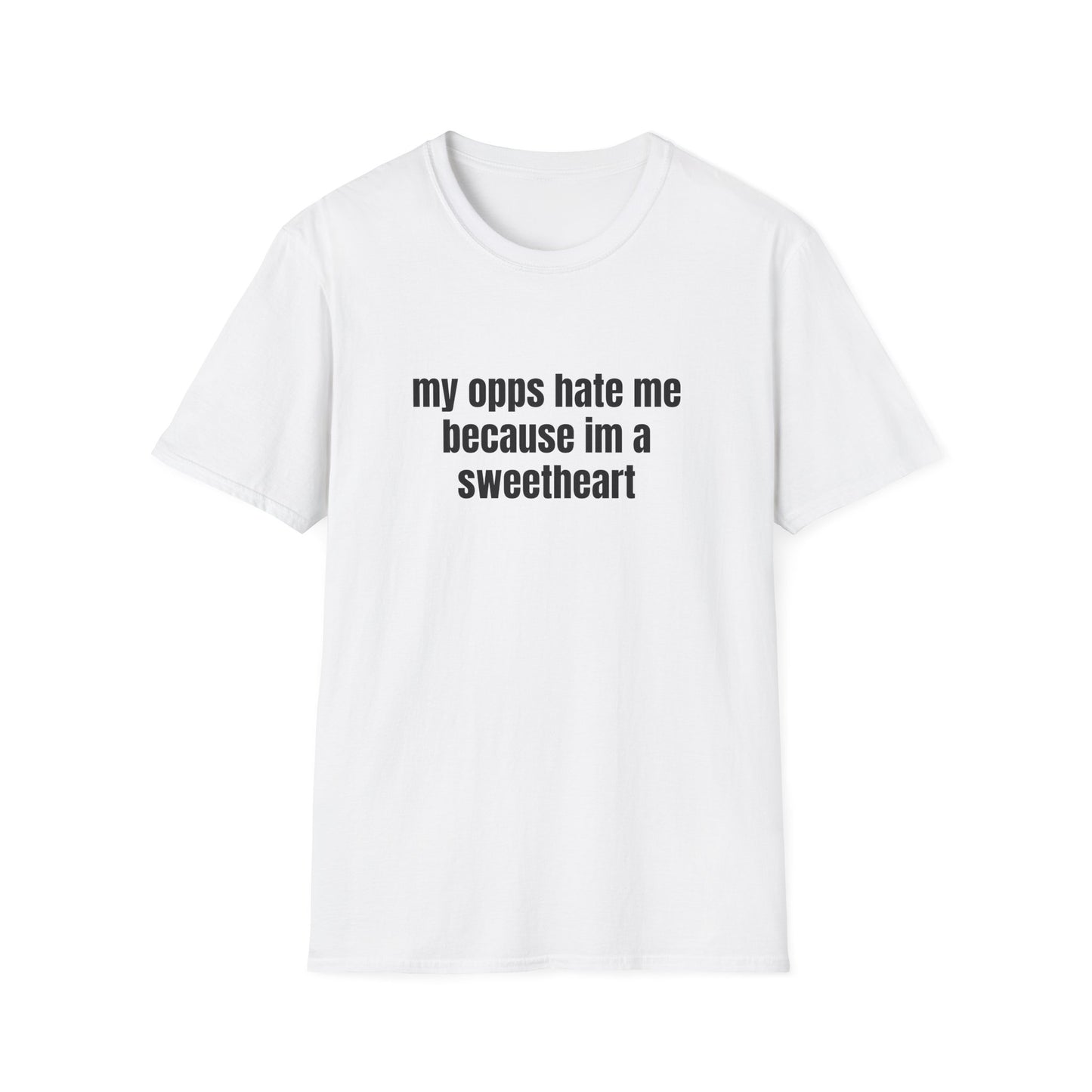 MY OPPS HATE ME BECAUSE IM A SWEETHEART T-SHIRT