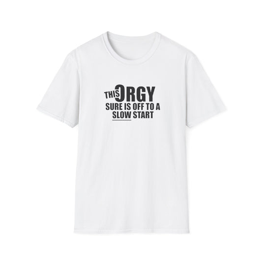 THIS ORGY SURE IS OFF TO A SLOW START T-SHIRT