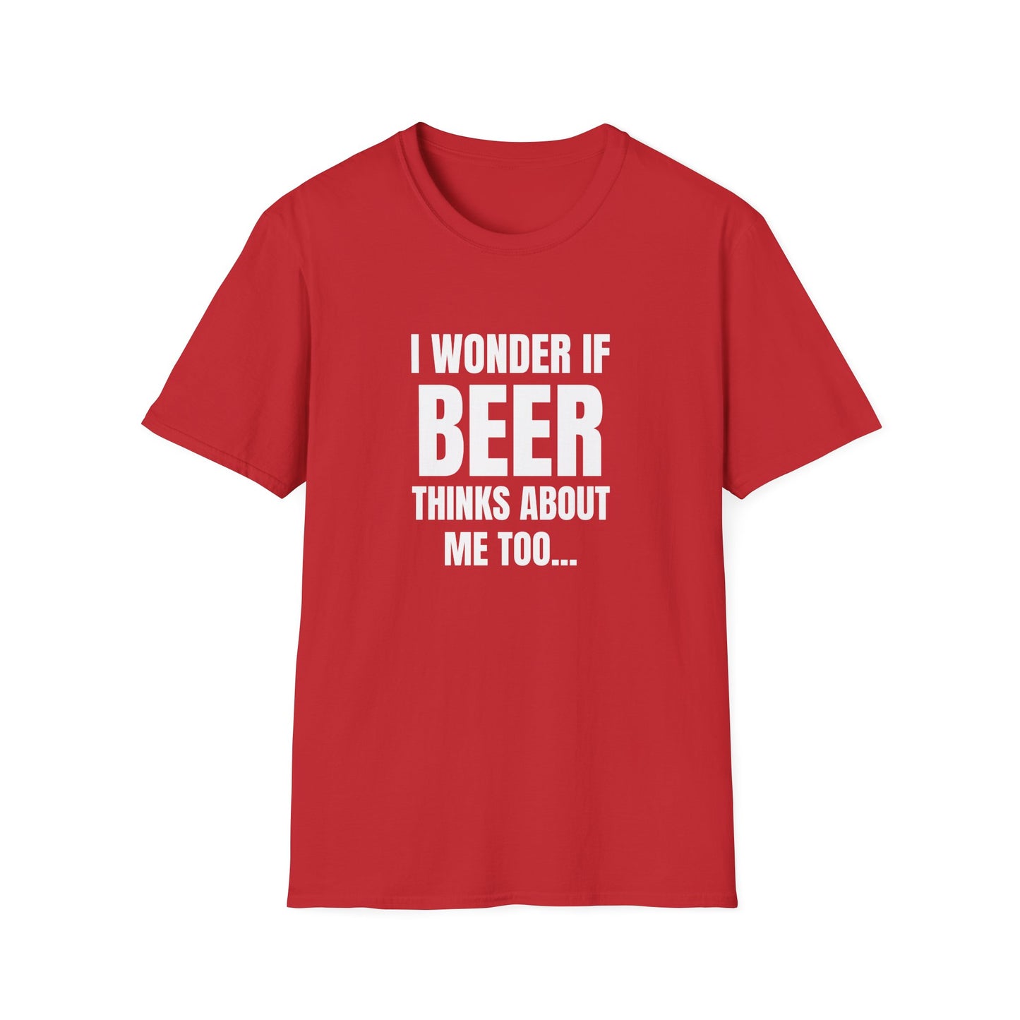 I WONDER IF BEER THINKS ABOUT ME TOO...
