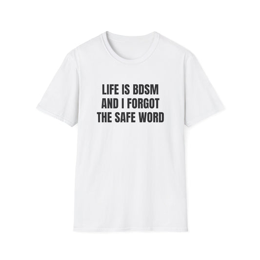 LIFE IS BDSM AND I FORGOT THE SAFE WORD T-SHIRT