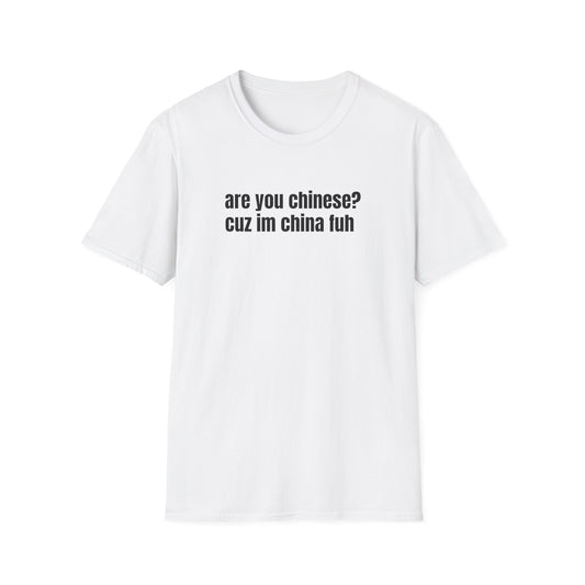 ARE YOU CHINESE? CUZ IM CHINA FUH T-SHIRT
