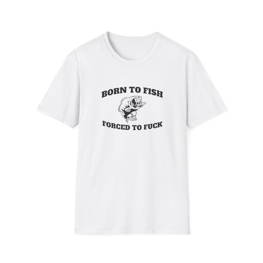 BORN TO FISH FORCED TO T-SHIRT