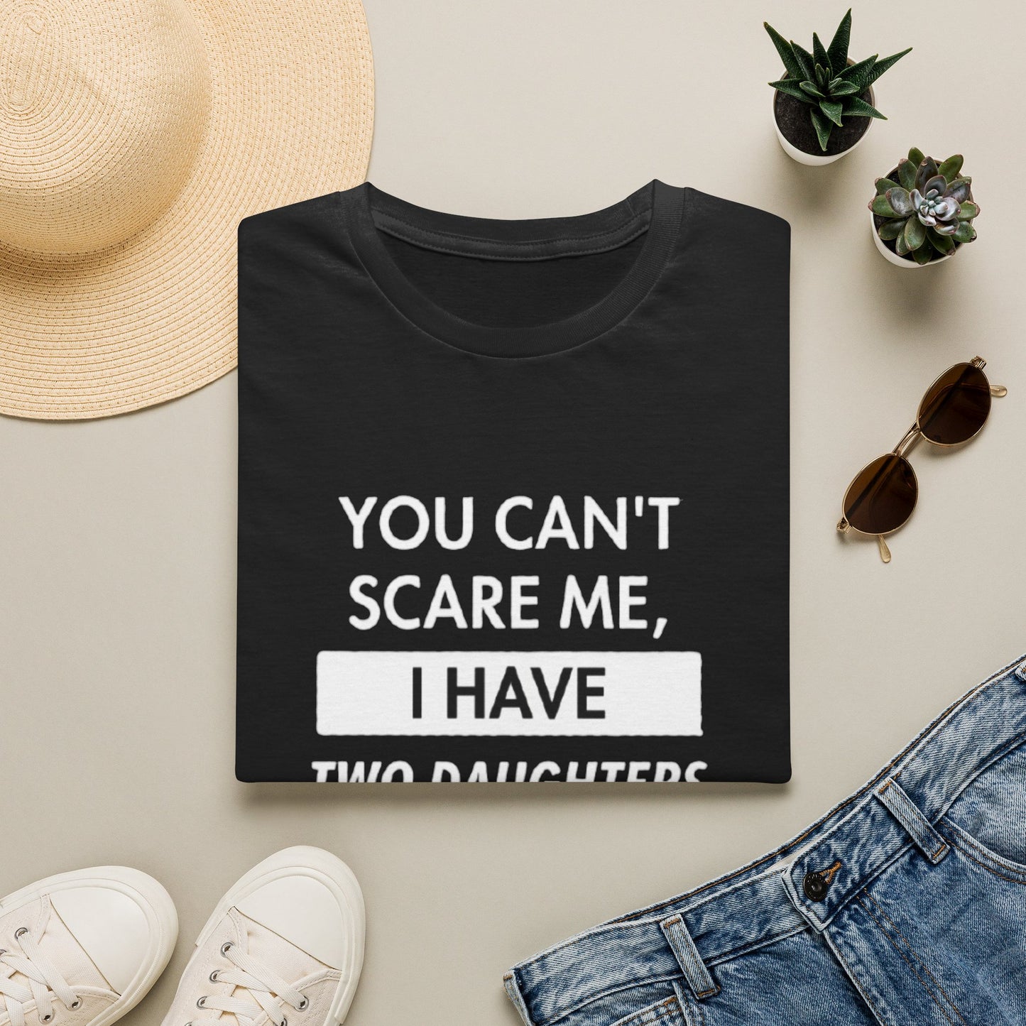 YOU CAN'T SCARE ME I HAVE TWO DAUGHTERS T-SHIRT