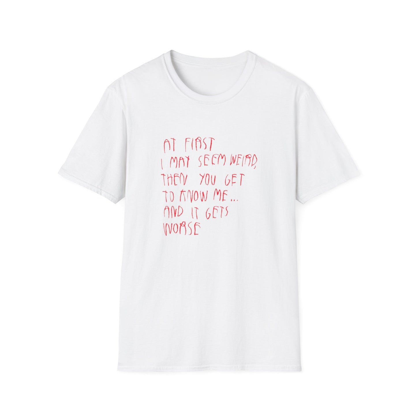 AT FIRST I MAY SEEM WIERD T-SHIRT