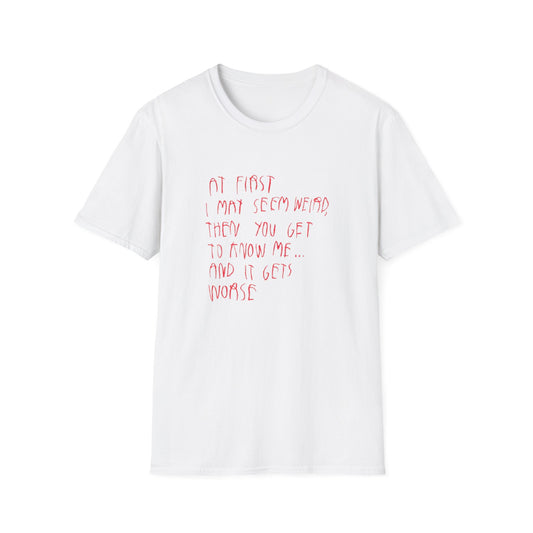 AT FIRST I MAY SEEM WIERD T-SHIRT