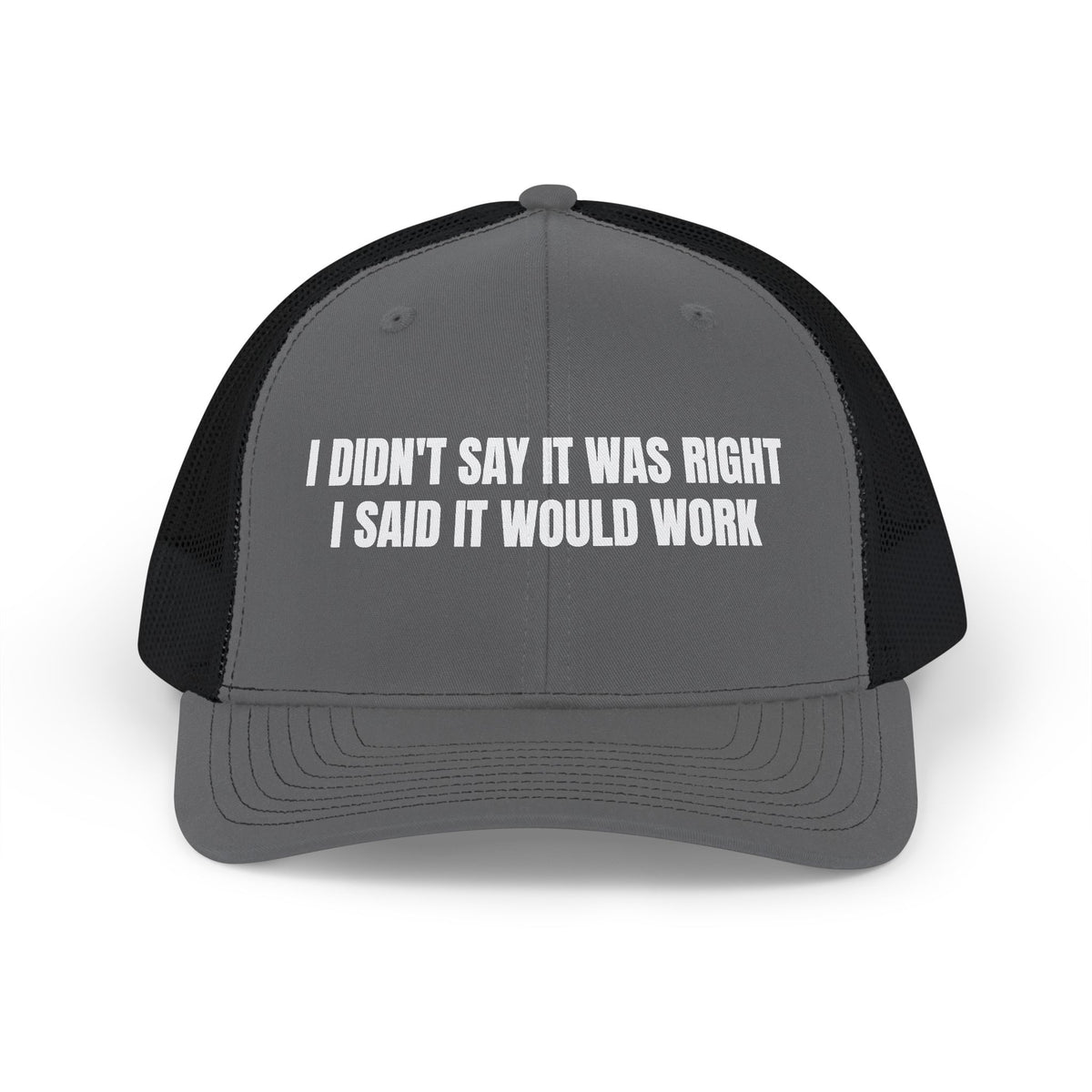 I DIDN'T SAY IT WAS RIGHT I SAID IT WOULD WORK TRUCKER HAT