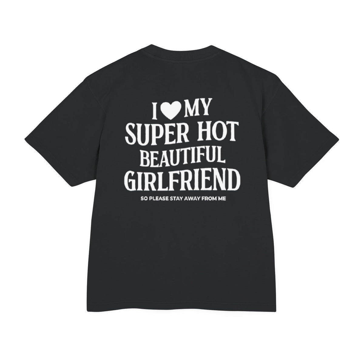 I LOVE MY SUPER HOT GIRLFRIEND HEAVY T-SHIRT (BACK DESIGN)