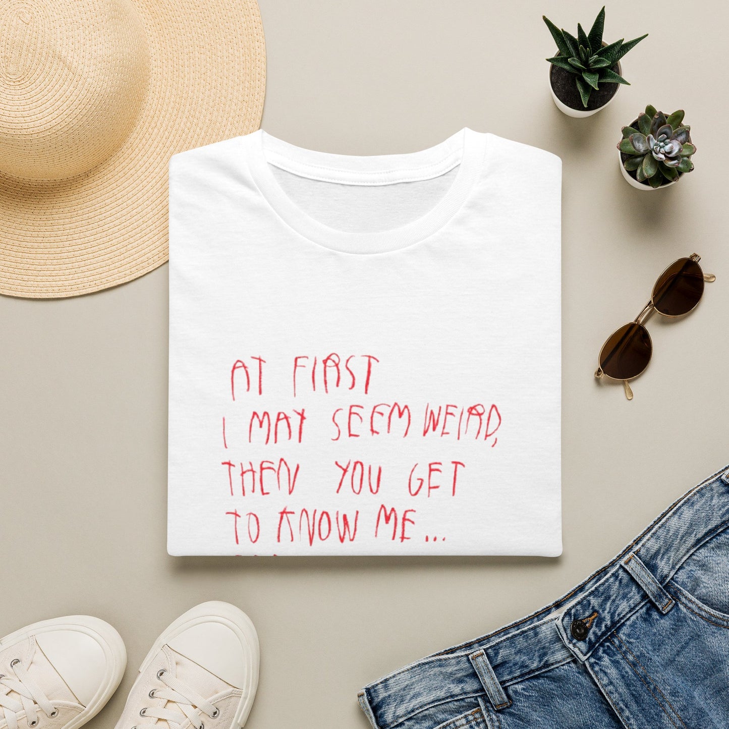 AT FIRST I MAY SEEM WIERD T-SHIRT