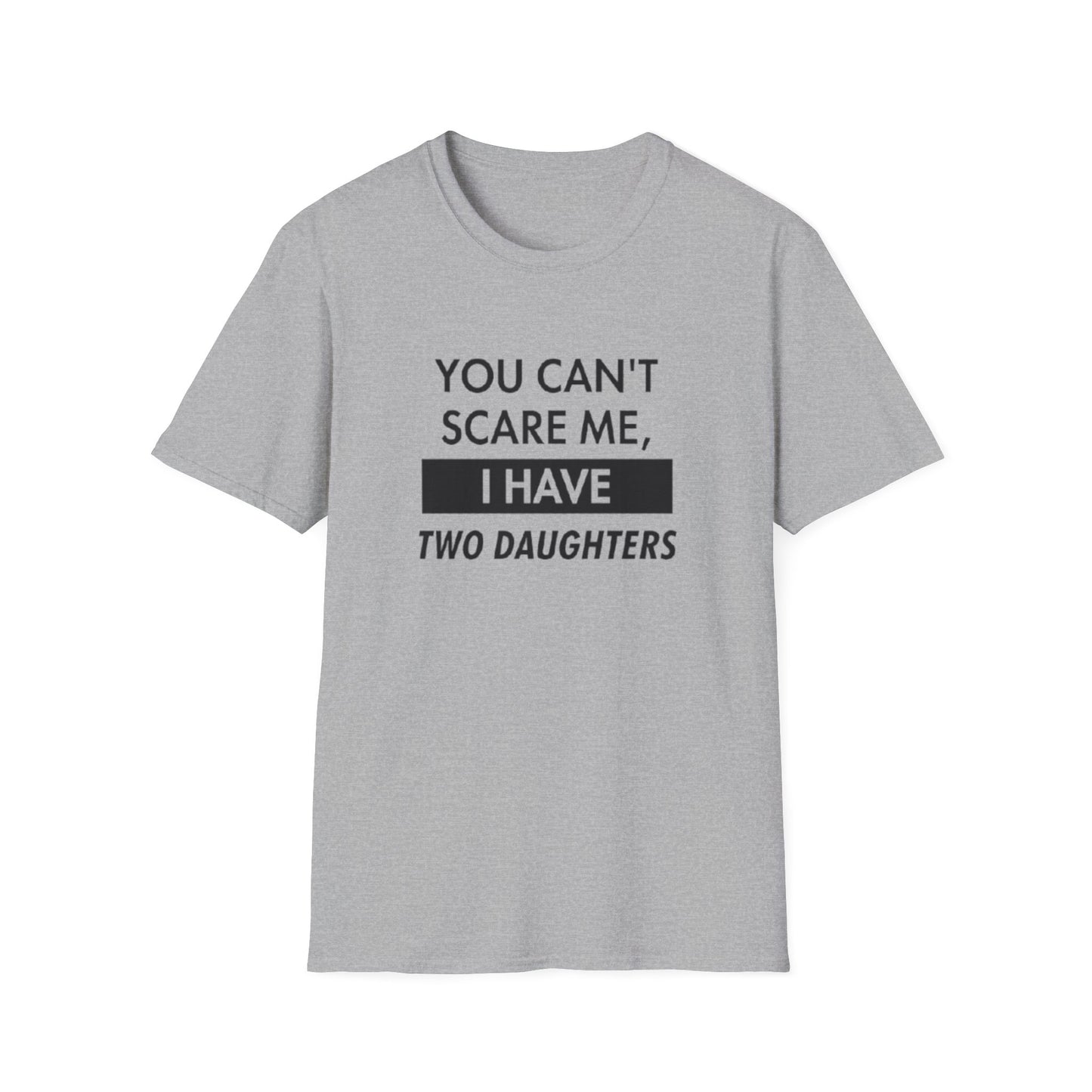 YOU CAN'T SCARE ME I HAVE TWO DAUGHTERS T-SHIRT