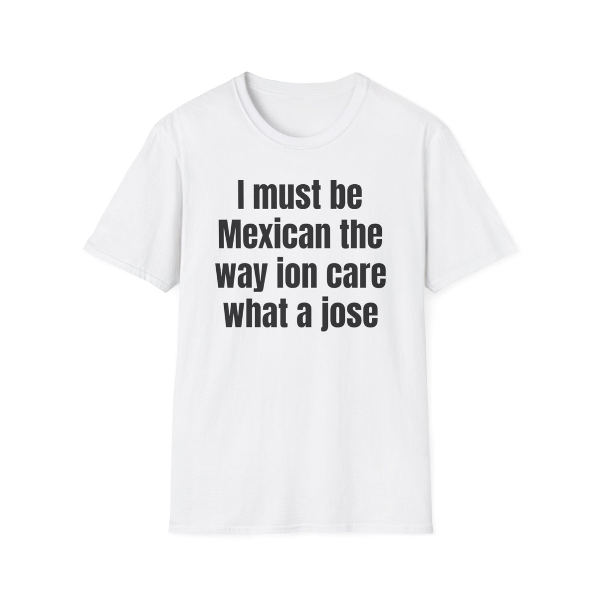 I MUST BE MEXCIAN T-SHIRT