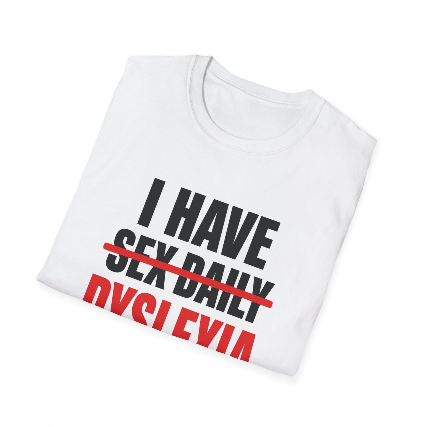 I HAVE DYSLEXIA T-SHIRT