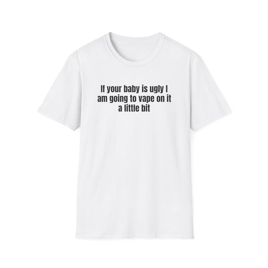 IF YOUR BABY IS UGLY T-SHIRT
