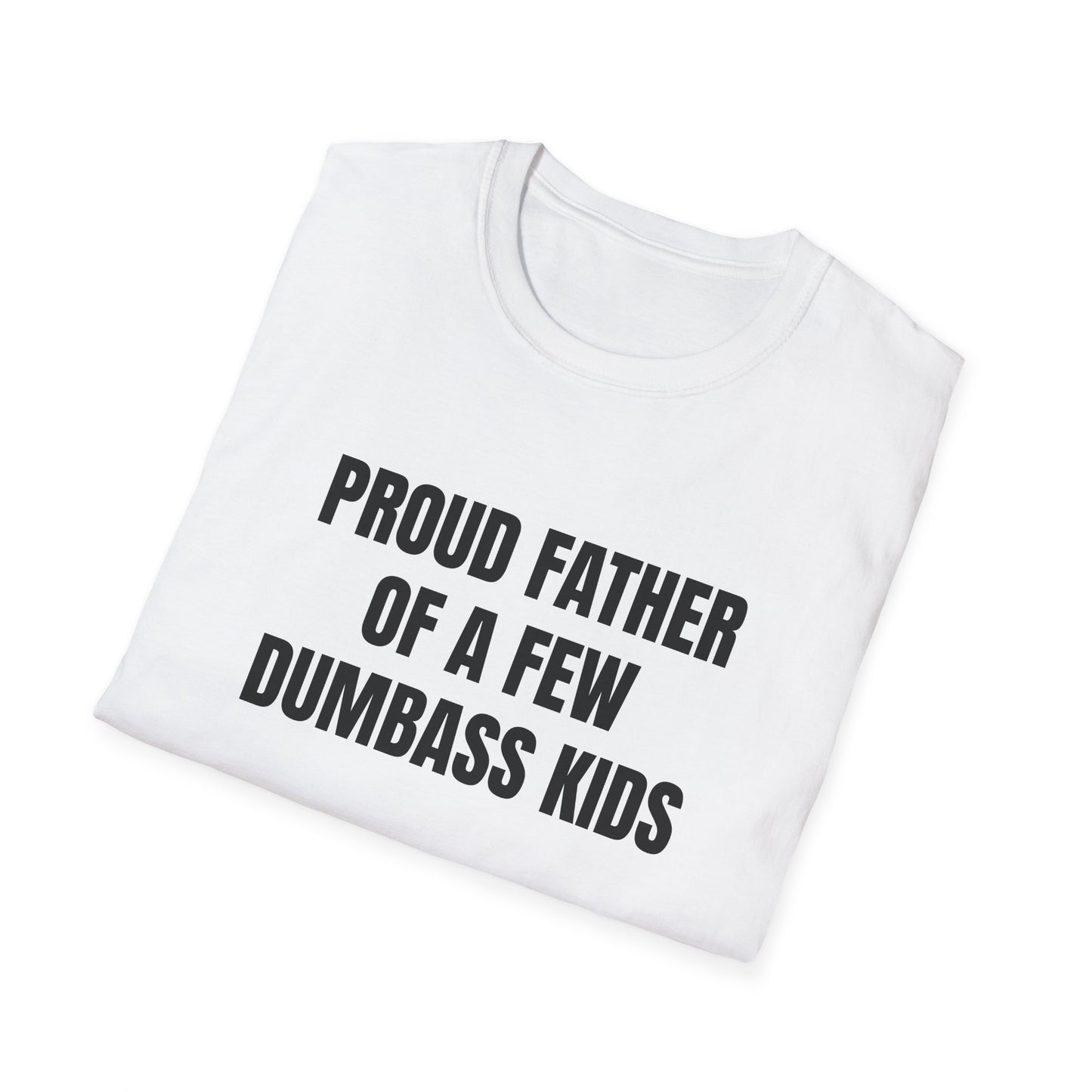 PROUD FATHER OF A FEW DUMBASS KIDS T-SHIRT