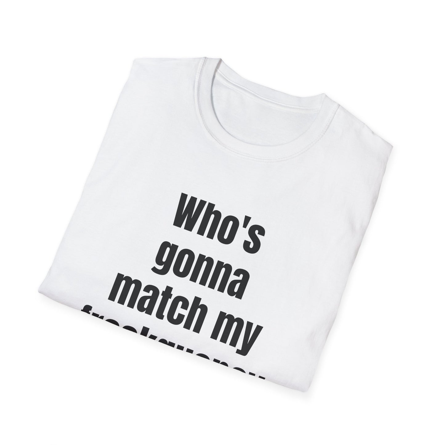 WHO'S GONNA MATCH MY FREQUENCY T-SHIRT