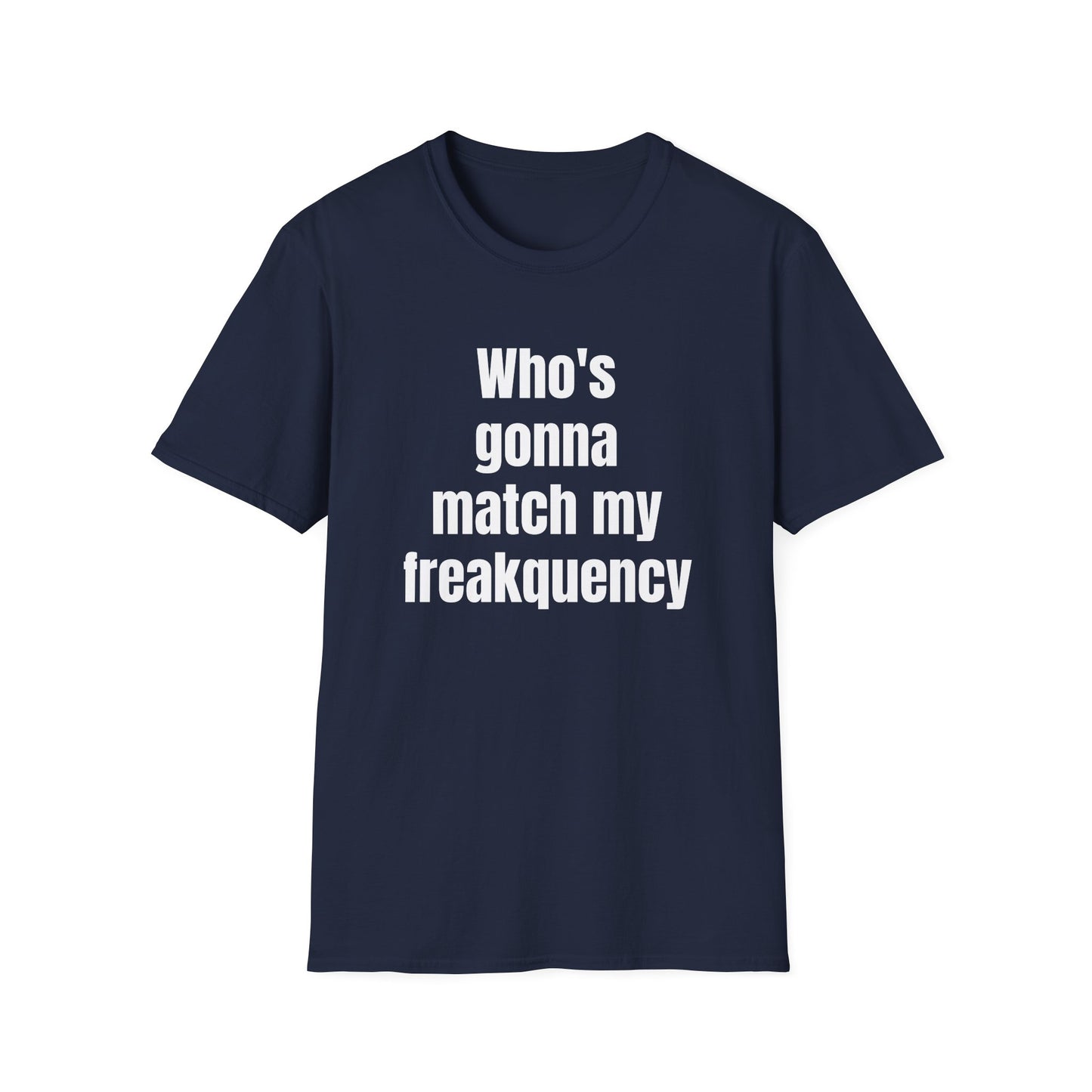 WHO'S GONNA MATCH MY FREQUENCY T-SHIRT