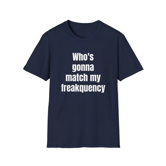 WHO'S GONNA MATCH MY FREQUENCY T-SHIRT