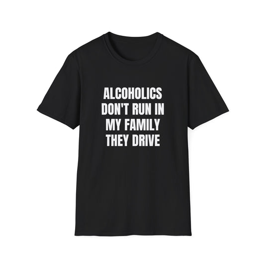 ALCOHOLICS DON'T RUN IN MY FAMILY THEY DRIVE T-SHIRT