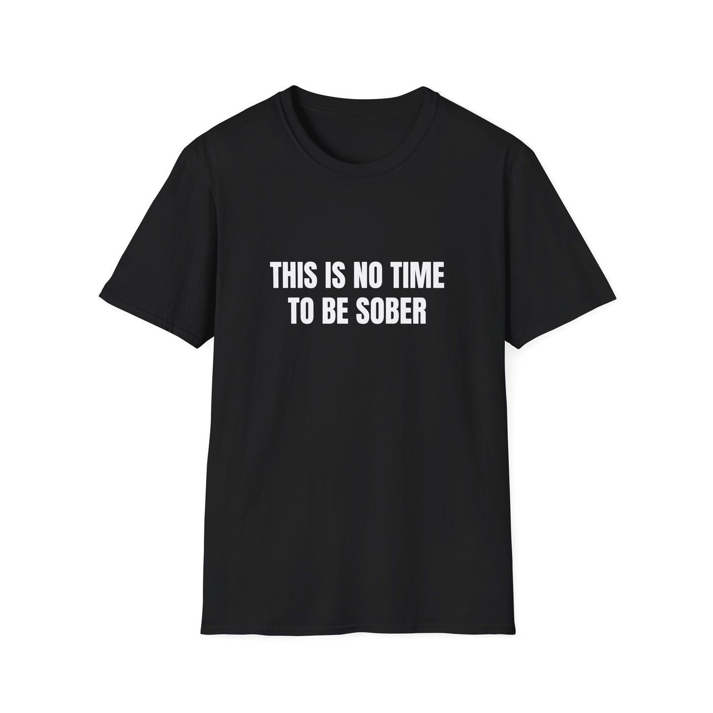 THIS IS NO TIME TO BE SOBER T-SHIRT