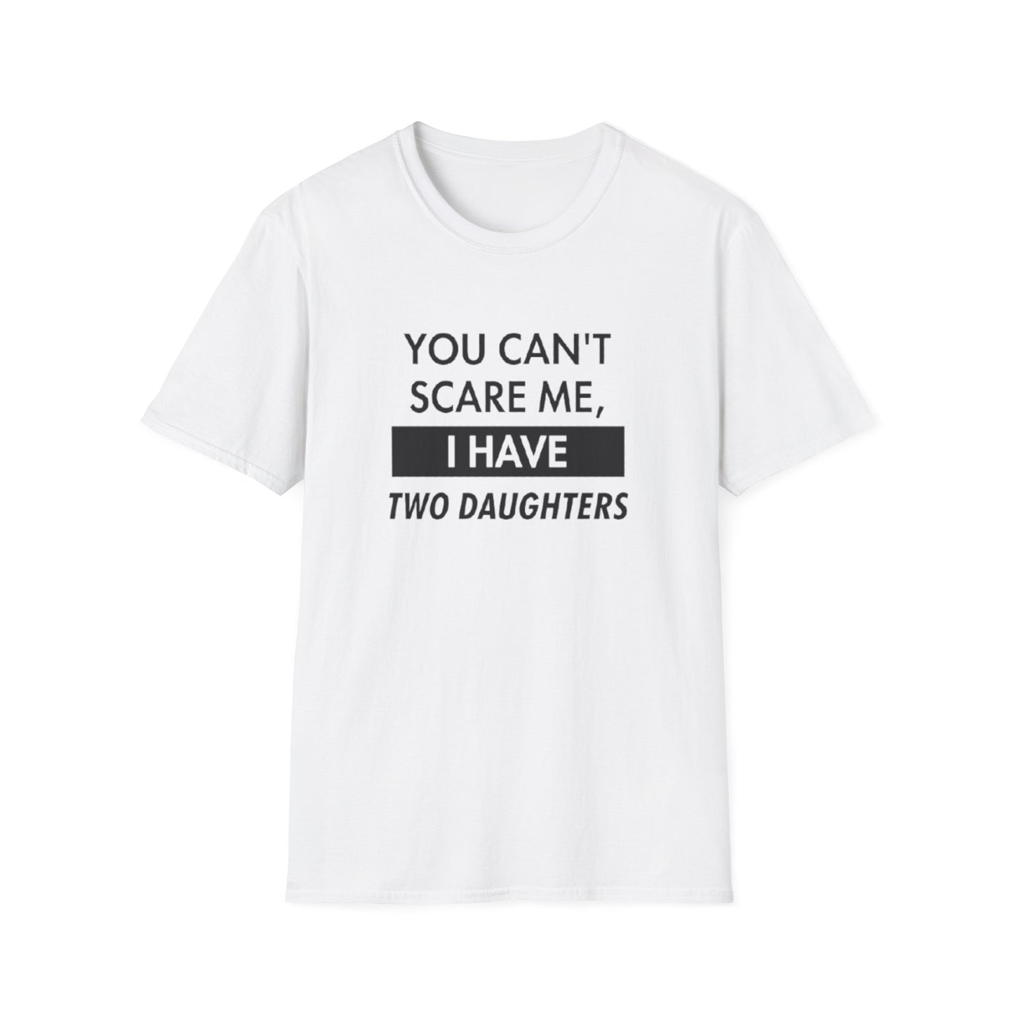 YOU CAN'T SCARE ME I HAVE TWO DAUGHTERS T-SHIRT