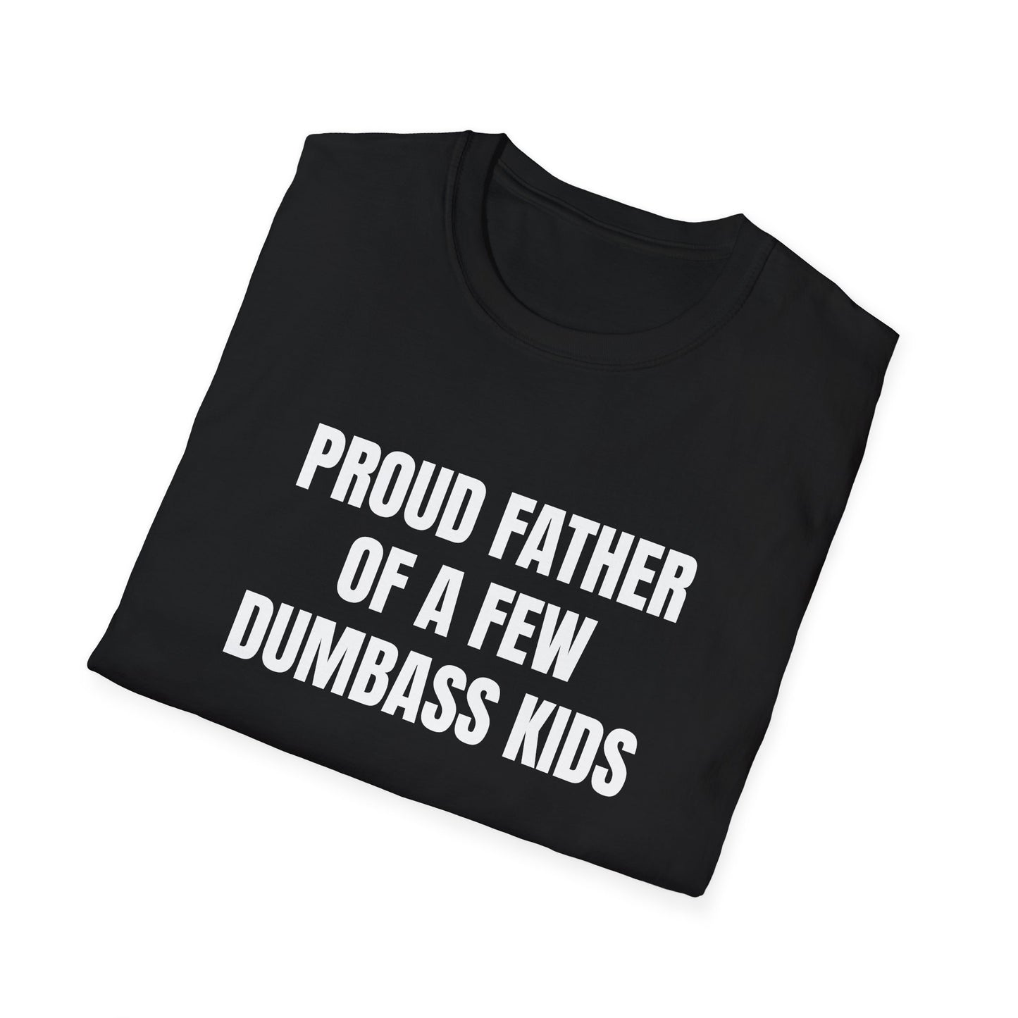 PROUD FATHER OF A FEW DUMBASS KIDS T-SHIRT