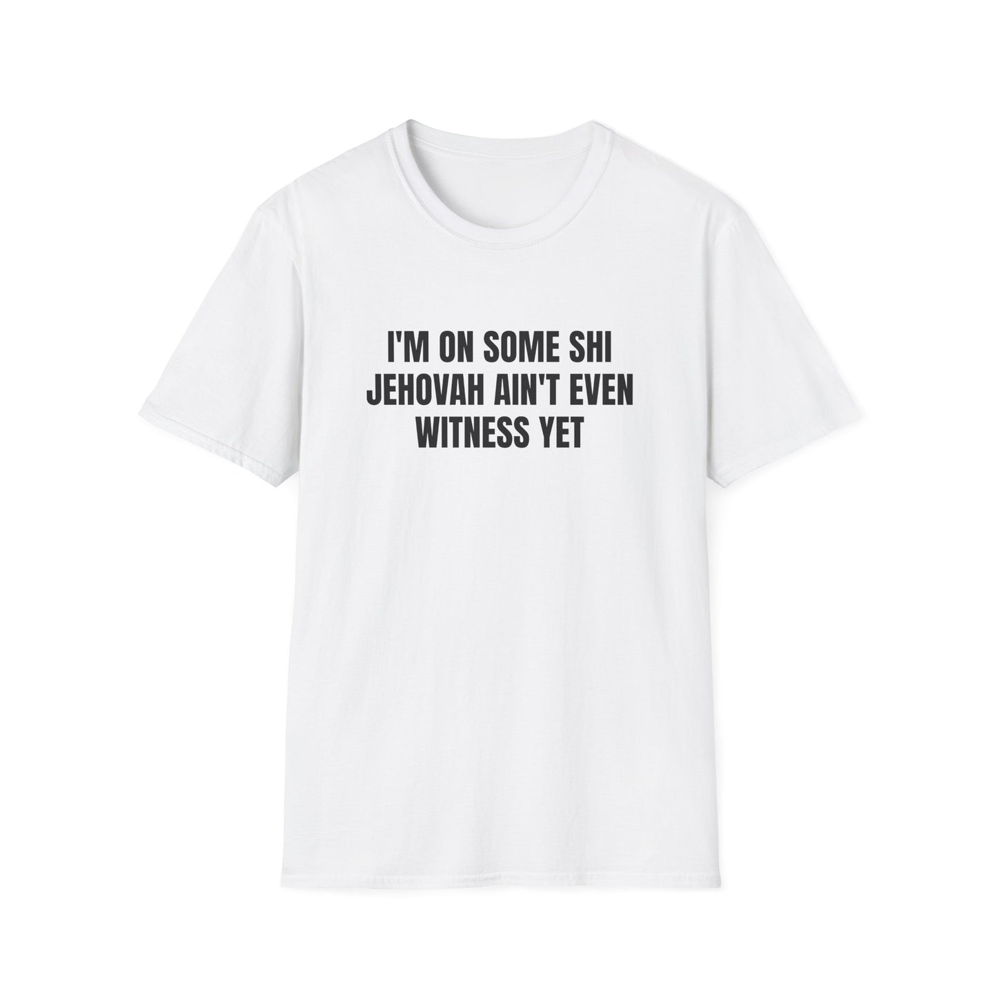 I'M ON SOME SHI JEHOVAH AIN'T EVEN WITNESS YET T-SHIRT