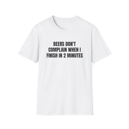 BEERS DON'T COMPLAIN WHEN I FINISH IN 2 MINUTES T-SHIRT