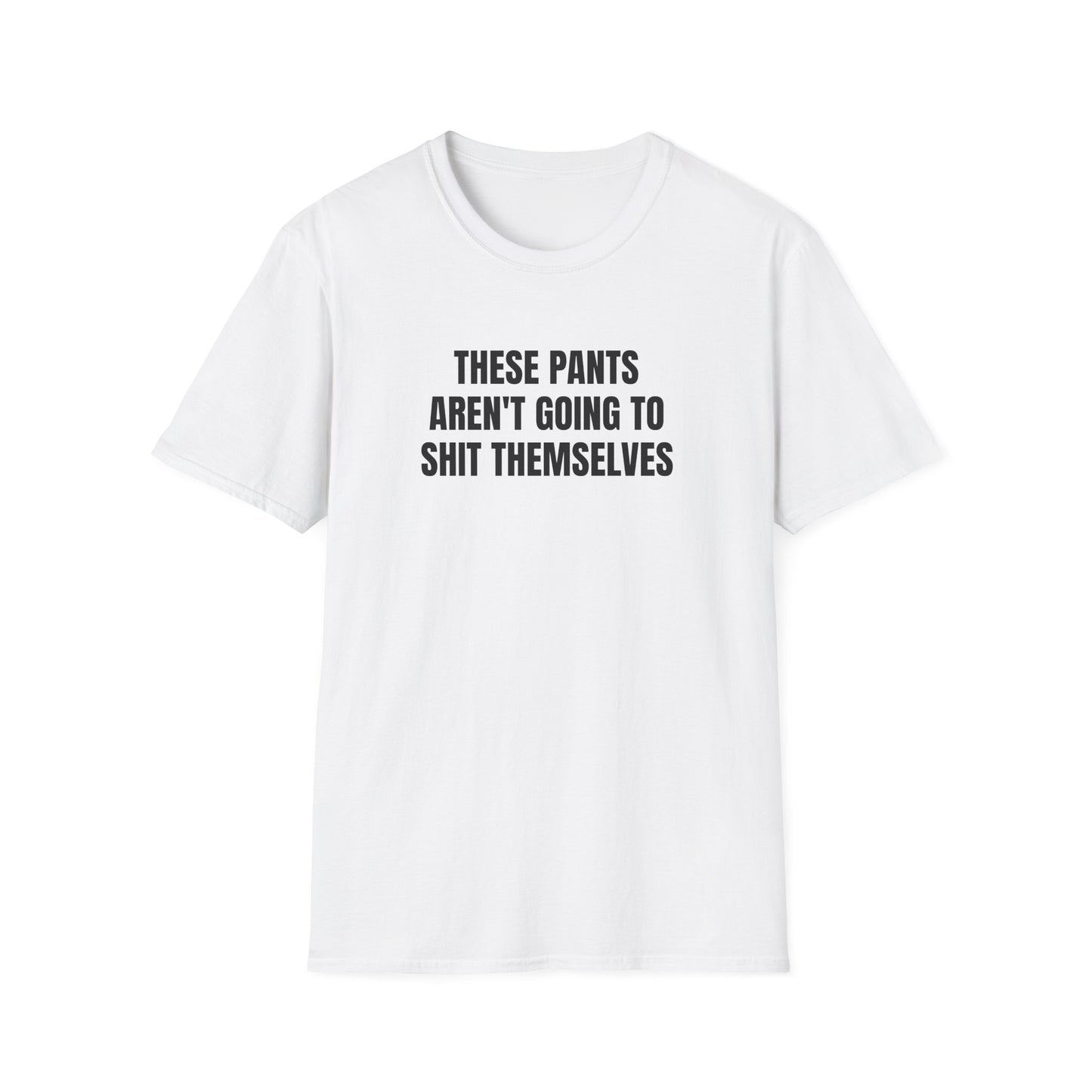 THESE PANTS AREN'T GOING TO SHIT THEMSELVES T-SHIRT