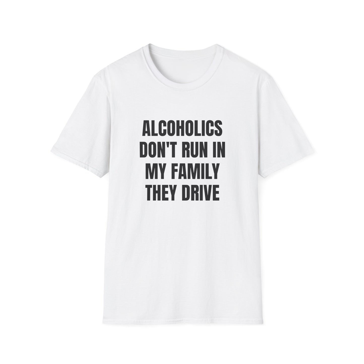 ALCOHOLICS DON'T RUN IN MY FAMILY THEY DRIVE T-SHIRT