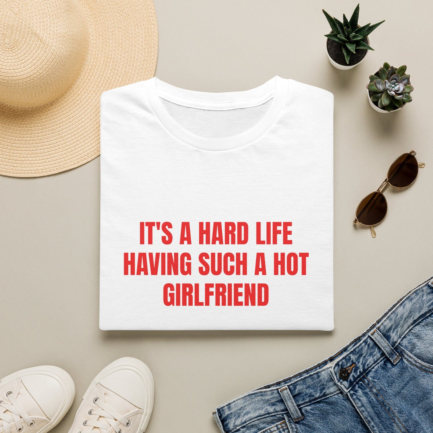 IT'S A HARD LIFE HAVING SUCH A HOT GIRLFRIEND T-SHIRT