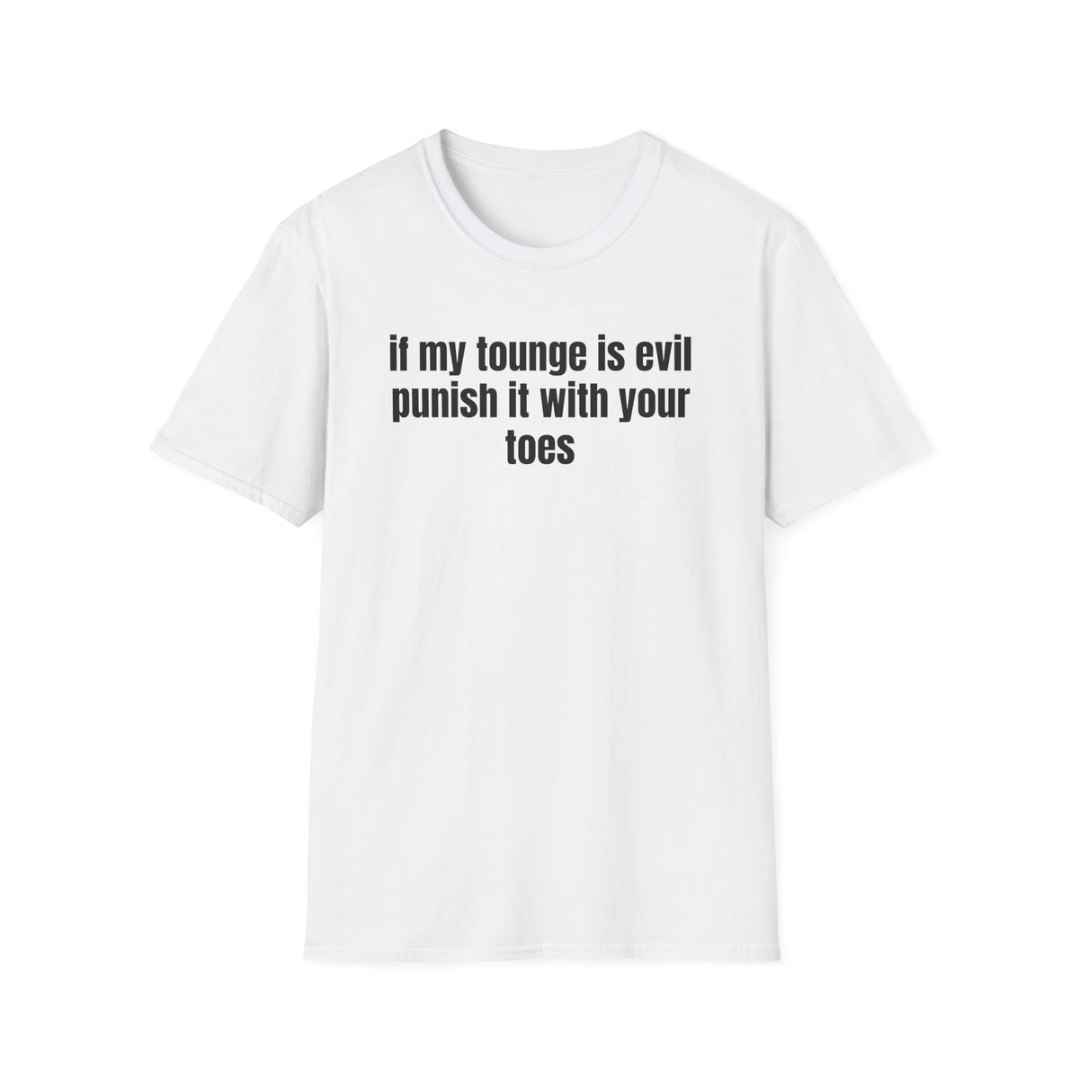 IF MY TOUNGE IS EVIL PUNISH IT WITH YOUR TOES T-SHIRT